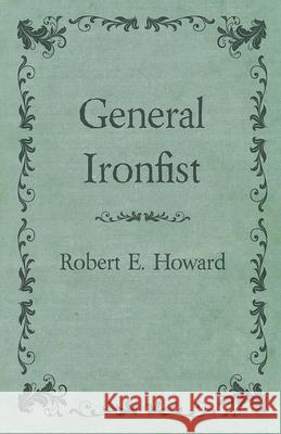 General Ironfist Robert E. Howard 9781473322769