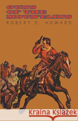 Guns of the Mountains Robert E. Howard 9781473322783 Read Books