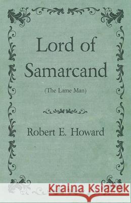Lord of Samarcand (The Lame Man) Robert E. Howard 9781473322837 Read Books