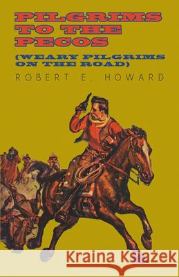 Pilgrims to the Pecos (Weary Pilgrims on the Road) Robert E. Howard 9781473322905 Read Books