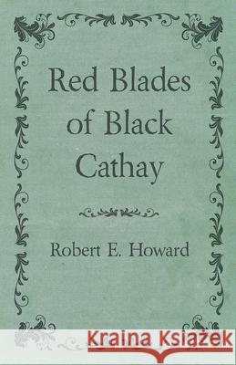 Red Blades of Black Cathay Robert E. Howard 9781473322936 Read Books