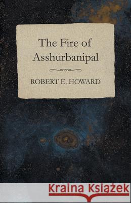The Fire of Asshurbanipal Robert E. Howard 9781473323186