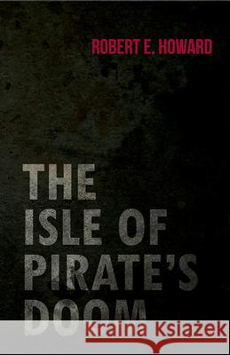 The Isle of Pirate's Doom Robert E. Howard 9781473323278 Read Books