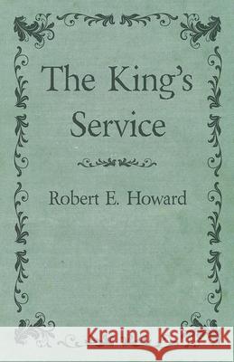The King's Service Robert E. Howard 9781473323285 Read Books