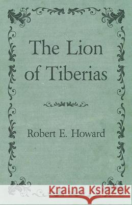 The Lion of Tiberias Robert E. Howard 9781473323292 Read Books