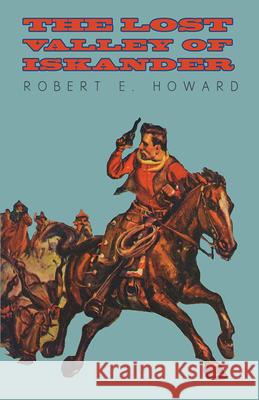 The Lost Valley of Iskander Robert E. Howard 9781473323315 Read Books