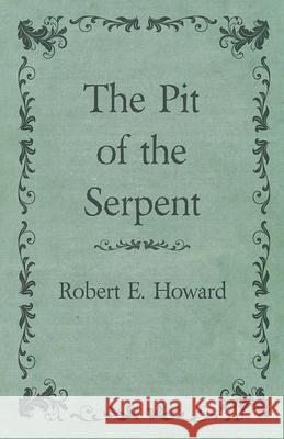 The Pit of the Serpent Robert E. Howard 9781473323346