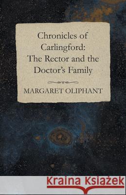 Chronicles of Carlingford: The Rector and the Doctor's Family Margaret Oliphant 9781473323728