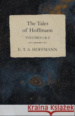 The Tales of Hoffmann, Volumes 1 & 2 E. T. a. Hoffmann 9781473323780 Read Books