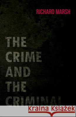 The Crime and the Criminal Richard Marsh 9781473323803 Read Books