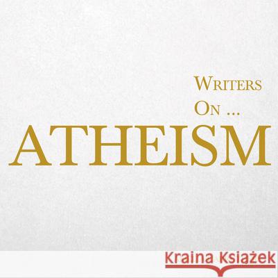 Writers on... Atheism (A Book of Quotations, Poems and Literary Reflections): (A Book of Quotations, Poems and Literary Reflections) Carruthers, Amelia 9781473324602