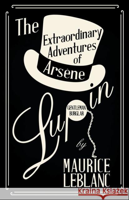 The Extraordinary Adventures of Arsène Lupin, Gentleman-Burglar LeBlanc, Maurice 9781473325210