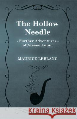 The Hollow Needle; Further Adventures of Arsène Lupin LeBlanc, Maurice 9781473325241