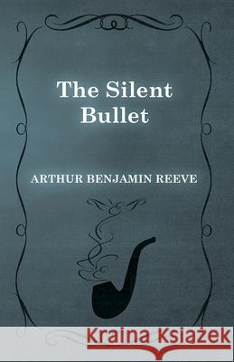 The Silent Bullet Arthur Benjamin Reeve 9781473326095