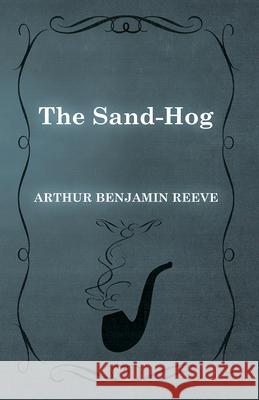 The Sand-Hog Arthur Benjamin Reeve 9781473326248