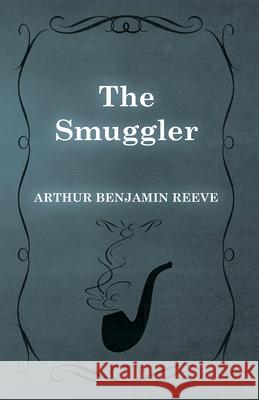 The Smuggler Arthur Benjamin Reeve 9781473326262