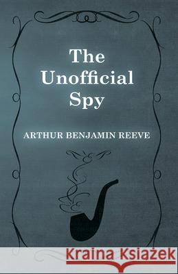 The Unofficial Spy Arthur Benjamin Reeve 9781473326293