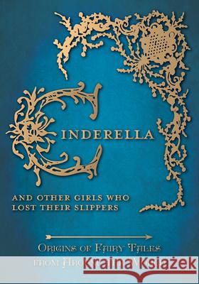 Cinderella - And Other Girls Who Lost Their Slippers (Origins of Fairy Tales from Around the World): Origins of Fairy Tales from Around the World Carruthers, Amelia 9781473326347