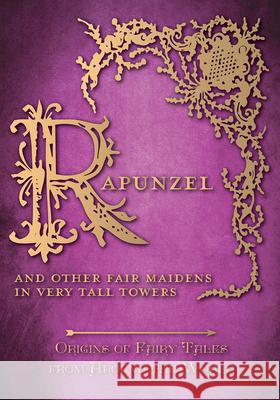 Rapunzel - And Other Fair Maidens in Very Tall Towers (Origins of Fairy Tales from Around the World): Origins of Fairy Tales from Around the World Carruthers, Amelia 9781473326385