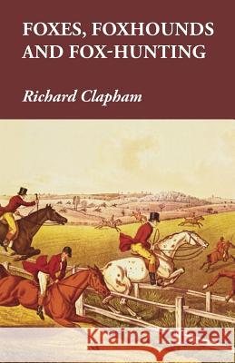 Foxes, Foxhounds and Fox-Hunting Richard Clapham 9781473327214 Read Country Books
