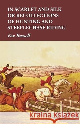 In Scarlet and Silk or Recollections of Hunting and Steeplechase Riding Fox Russell 9781473327467 Read Country Books