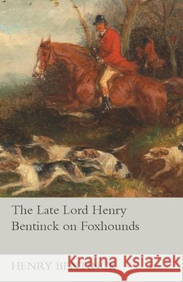 The Late Lord Henry Bentinck on Foxhounds Henry Bentinck 9781473327498 Read Country Books