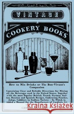 How to Mix Drinks or The Bon-Vivant's Companion - Containing Clear and Reliable Directions for Mixing all the Beverages used in the United States: Tog Schultz, Christian 9781473328174 Vintage Cookery Books