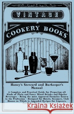 Haney's Steward and Barkeeper's Manual: A Complete and Practical Guide for Preparing all Kinds of Plain and Fancy Mixed Drinks and Popular Beverages: Anon 9781473328211 Vintage Cookery Books