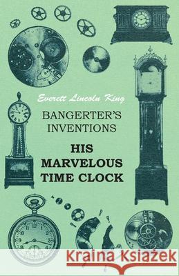 Bangerter's Inventions His Marvelous Time Clock Everett Lincoln King 9781473328396 Read Books