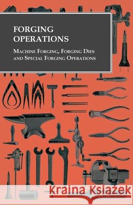 Forging Operations - Machine Forging, Forging Dies and Special Forging Operations Anon   9781473328747 Owen Press