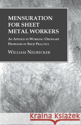 Mensuration for Sheet Metal Workers - As Applied in Working Ordinary Problems in Shop Practice William Neubecker   9781473328822 Owen Press