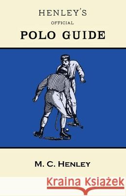 Henley's Official Polo Guide - Playing Rules of Western Polo Leagues M. C. Henley 9781473329041 