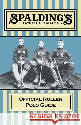 Spalding's Athletic Library - Official Roller Polo Guide Charles F. Olin 9781473329119 Read Books