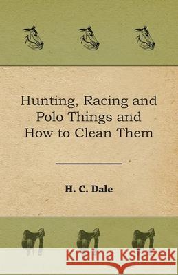 Hunting, Racing and Polo Things and How to Clean Them H. C. Dale 9781473329140 Read Country Books
