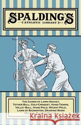 Spalding's Athletic Library - The Games of Lawn Hockey, Tether Ball, Golf-Croquet, Hand Tennis, Volley Ball, Hand Polo, Wicket Polo, Laws of Badminton Anon 9781473329157 Read Country Books