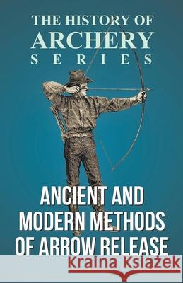 Ancient and Modern Methods of Arrow Release (History of Archery Series) Edward S. Morse Horace a. Ford 9781473329171