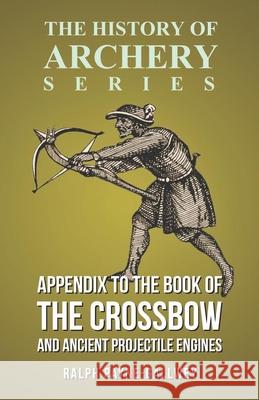 Appendix to The Book of the Crossbow and Ancient Projectile Engines (History of Archery Series) Payne-Gallwey, Ralph 9781473329218
