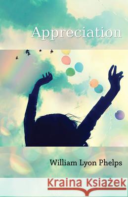 Appreciation - An Essay Phelps, William Lyon 9781473329324