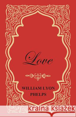 Love - An Essay Phelps, William Lyon 9781473329348