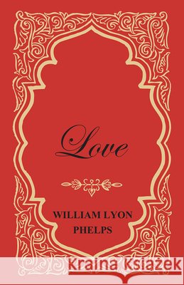 Love - An Essay Phelps, William Lyon 9781473329348 Read Books