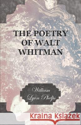 The Poetry of Walt Whitman William Lyon Phelps 9781473329379
