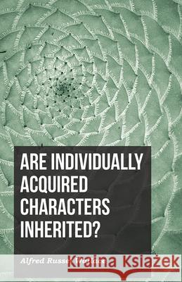 Are Individually Acquired Characters Inherited? Alfred Russel Wallace 9781473329461 Read Books