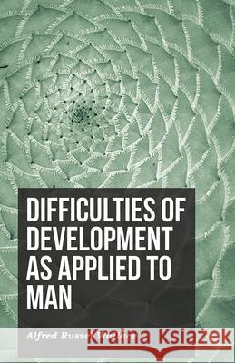 Difficulties of Development as Applied to Man Alfred Russel Wallace 9781473329522 Read Books