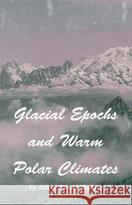 Glacial Epochs and Warm Polar Climates Alfred Russel Wallace 9781473329560 Read Books