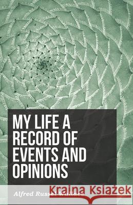 My Life a Record of Events and Opinions Alfred Russel Wallace 9781473329676 Read Books