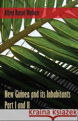 New Guinea and its Inhabitants - Part I. and II. Alfred Russel Wallace 9781473329690 Read Books