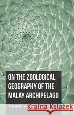 On the Zoological Geography of the Malay Archipelago Alfred Russel Wallace 9781473329775 Read Books