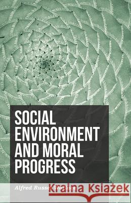 Social Environment and Moral Progress Alfred Russel Wallace 9781473329799 Read Books