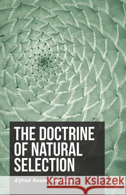 The Doctrine of Natural Selection Alfred Russel Wallace 9781473329805 Read Books