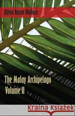 The Malay Archipelago, Volume 2. Alfred Russel Wallace 9781473329836 Read Books